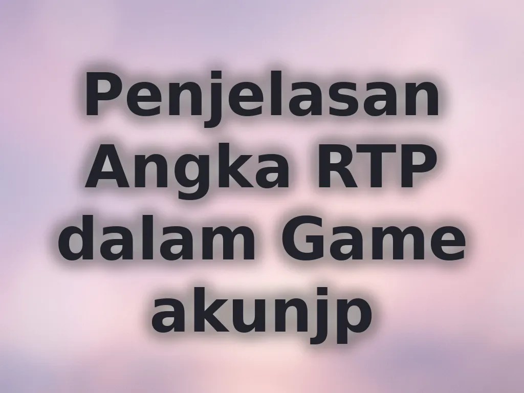 Penjelasan Angka RTP dalam Game akunjp